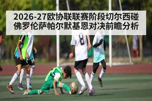 2026-27欧协联联赛阶段切尔西碰佛罗伦萨帕尔默基恩对决前瞻分析